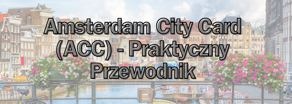 Amsterdam City Card (ACC) - Praktyczny Przewodnik