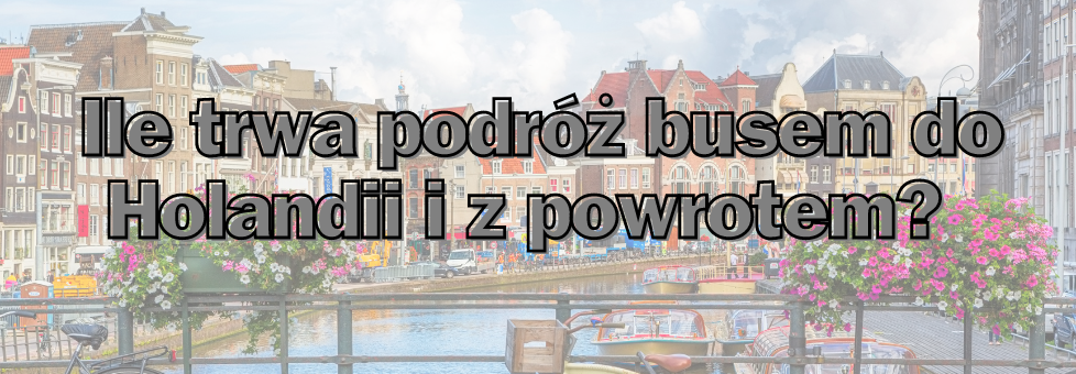 Ile trwa podróż busem do Holandii i z powrotem?